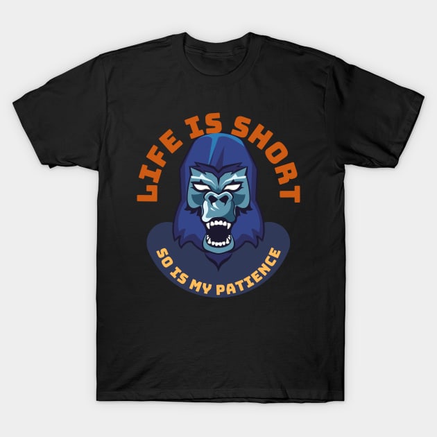 Life Is Short So Is My Patience T-Shirt by SoberSeagull